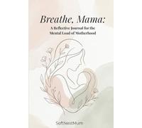 Breathe, Mama: A Reflective Journal for the Mental Load of Motherhood: A Gentle Space for Overwhelmed Mothers
