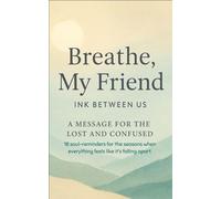 Breathe, My Friend: A MESSAGE FOR THE LOST AND CONFUSED
