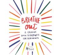 Breathe Out: A Creative Guide to Happiness for Teen Minds