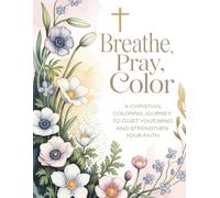 Breathe, Pray, Color: A Christian Coloring Book to Help Quiet Your Mind and Strengthen Your Faith: A Religious Gift for Women With Bible Verses, ... Girl) (Christian Devotional Coloring Books)