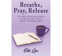 Breathe, Pray, Release: A Guided Devotional Journal for Emotional Healing and Honest Faith