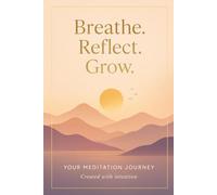 Breathe. Reflect. Grow.: A Guided Meditation Journal for Mindfulness, Gratitude, and Emotional Clarity: Track Your Practice, Explore Your Emotions, ... Journey | Daily Reflection and Mood Tracker