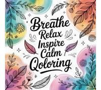 Breathe Relax Inspire Calm Quotes Coloring: Find peace, positivity, and calmness through mindful quote coloring relaxation.