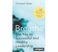 Breathe: The Key to Successful and Healthy Leadership - Just 12 Minutes a Day for More Energy and Serenity