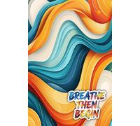 Breathe Then Begin: A Journal for Everyday Writing: 100 Ruled Pages for Notes, Plans, and Personal Reflections - Perfect for Home, School, or Work