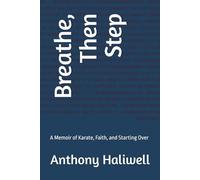 Breathe, Then Step: A Memoir of Karate, Faith, and Starting Over