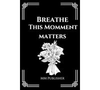 BREATHE THIS MOMMENT MATTERS: Gift Notebook Journal For Friends, Family, Work , School and Notes Taking
