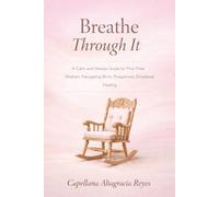 Breathe Through It: A Calm and Honest Guide for First-Time Mothers Navigating Birth, Postpartum, Emotional Healing