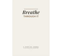 Breathe Through It: A Thirty-Day Journal for Those Who Are Ready to Breathe Freely
