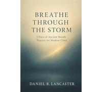 Breathe Through the Storm: 7 Days of Ancient Breath Prayers for Modern Crisis: 1 (How to Pray)
