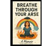 Breathe Through Your Arse: A Memoir