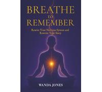 Breathe to Remember: Rewire your nervous system and rewrite your story