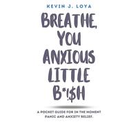 BREATHE, you anxious little B*!$H: A POCKET GUIDE FOR PANIC AND ANXIETY RELIEF.