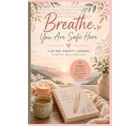 Breathe. You Are Safe Here.: Self-Healing Journal for Anxiety & Stress Relief: 90 Days of Guided Prompts for Overthinking, Self-Love & Daily Calm with Mood Tracker and Breathing Space