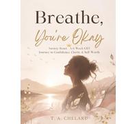Breathe, You’re Okay: Anxiety Reset - A 6-W BT Journey to Confidence, Clarity & Self-Worth