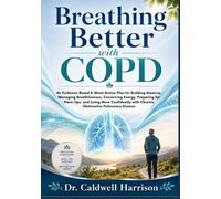 Breathing Better with COPD: An Evidence-Based 8-Week Action Plan for Building Stamina, Managing Breathlessness, Conserving Energy, Preparing for ... with Chronic Obstructive Pulmonary Disease
