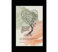 Breathing Between The Lines: When Children Grow Up, Parents Grow Older, and Life Shifts in Between