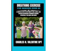 Breathing exercise For Seniors over 60: A Complete Step-by-Step Guide to Safe, Gentle, and Effective Respiration Techniques Designed Specifically for ... N. Valentine DPT Fitness Routine Series)
