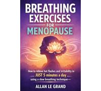 BREATHING EXERCISES FOR MENOPAUSE: How to relieve hot flashes and irritability in JUST 5 minutes a day using a slow breathing technique-NO hormone treatments!