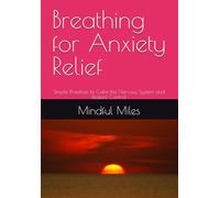 Breathing for Anxiety Relief: Simple Practices to Calm the Nervous System and Restore Control (Mindful Breathing Series)