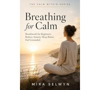Breathing for Calm: Breathwork for Beginners: Reduce Anxiety. Sleep Better. Feel Grounded.: 1 (The Calm Within Series)
