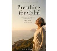 Breathing for Calm: Breathwork for Beginners: Reduce Anxiety. Sleep Better. Feel Grounded. (The Calm Within Series)