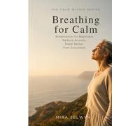 Breathing for Calm: Breathwork for Beginners: Reduce Anxiety. Sleep Better. Feel Grounded. (The Calm Within Series)