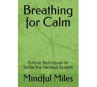 Breathing for Calm: Simple Techniques to Settle the Nervous System (Mindful Breathing Series)