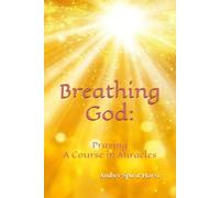 Breathing God:: Praying A Course in Miracles
