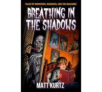 Breathing in the Shadows: Tales of Monsters, Madness, and the Macabre