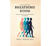 Breathing Room: A Reflection Guide to Breathing Room: One Man's Path from Performance to Presence by Tedd Simmons