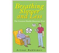 Breathing Slower and Less: The Greatest Health Discovery Ever: Volume 1 (Buteyko Method)