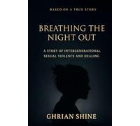 Breathing The Night Out: A Story of Intergenerational Sexual Violence and Healing