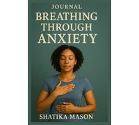 Breathing Through Anxiety: A Journal of Breath, Presence, and Emotional Clarity