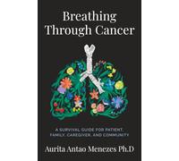 Breathing Through Cancer: A Survival Guide for Patient, Family, Caregiver, and Community