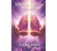 Breathing Through the Impossible: A Journey of Faith, Hope and Healing