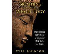 Breathing through the Whole Body: The Buddha's Instructions on Integrating Mind, Body, and Breath