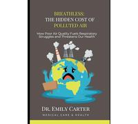 Breathless: The Hidden Cost of Polluted Air: How Poor Air Quality Fuels Respiratory Struggles and Threatens Our Health