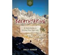 Breathtaking: A Field Guide to Living Your Epic Life