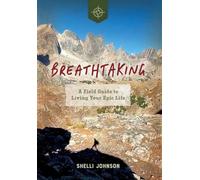 Breathtaking: A Field Guide to Living Your Epic Life