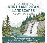 Breathtaking North American Landscapes Coloring Book: 76 Stunning Scenes to Relax and Unleash Your Creativity
