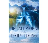Breathwork for Daily Living: Reduce Stress, Regulate Emotions, and Boost Energy Through Simple Daily Breathing Practices (The Instinct Field Series: Mindset, Behaviour & Self-Sabotage.)