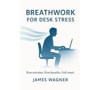 Breathwork for Desk Stress: Five Minutes. Five Breaths. Full Rest.
