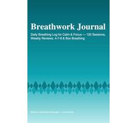 Breathwork Journal: Daily Breathing Log for Calm & Focus - 120 Sessions, Weekly Reviews, 4-7-8 & Box Breathing