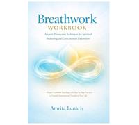 Breathwork Workbook: Ancient Pranayama Techniques for Spiritual Awakening and Consciousness Expansion: Master Conscious Breathing with Step-by-Step Practices