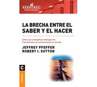 Brecha entre el saber y el hacer, La: Cómo Las Compañías Inteligentes Transforman El Conocimiento En Acción (SIN COLECCION)
