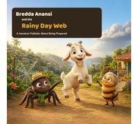 Bredda Anansi and the Rainy Day Web: A Jamaican Folktale About Being Prepared (Bredda Anansi's Web of Wisdom)