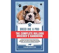 Breed Like a Pro: The Complete Bulldog Breeder’s Handbook: Everything You Need to Know About Raising, Breeding, and Caring for Bulldogs Responsibly (Bulldog Life Companion Series)