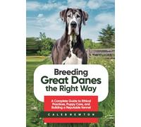 Breeding Great Danes the Right Way: A Complete Guide to Ethical Practices, Puppy Care, and Building a Reputable Kennel (The Great Dane Excellence Series: Care, Grooming, and Breeding Mastery)