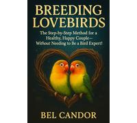 BREEDING LOVEBIRDS: The Step-by-Step Method for a Healthy, Happy Couple-Without Needing to Be a Bird Expert!: 4